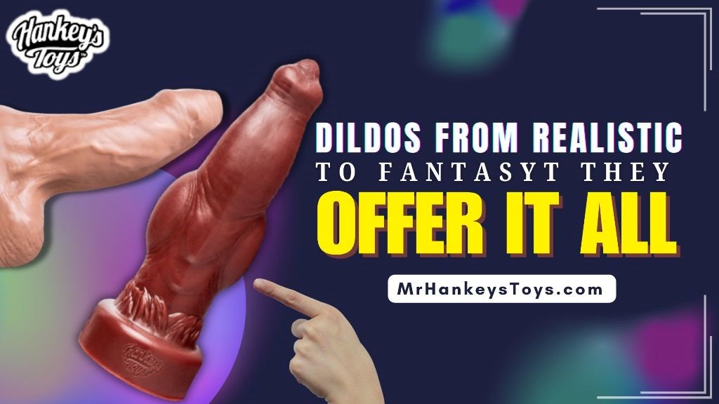 Mr. Hankey's Toys - Dildos From realistic to fantasy they offer it all