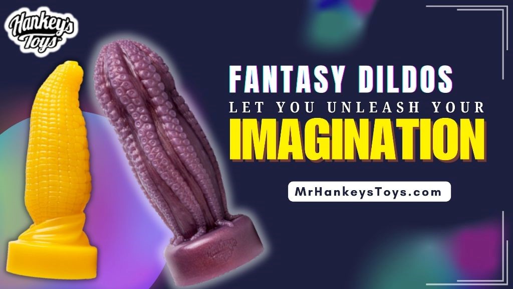 Mr. Hankey's Toys - Fantasy Dildos Let you unleash your imagination