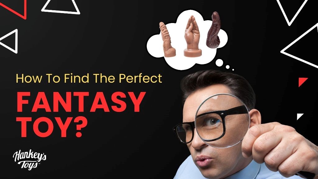 Mr. Hankey's Toys Blog - How to find the perfect fantasy toy?