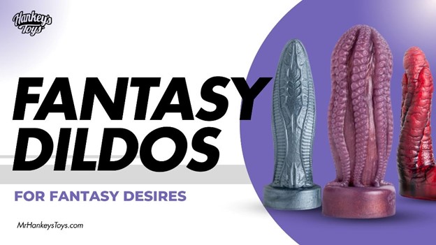 Fantasy Dildos for Fantasy Desires